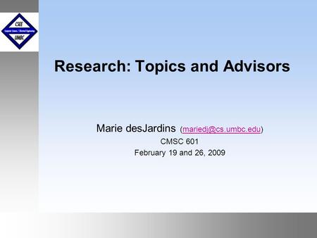 September1999 October 1999 Research: Topics and Advisors Marie desJardins CMSC 601 February 19 and 26, 2009.