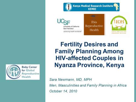 Fertility Desires and Family Planning Among HIV-affected Couples in Nyanza Province, Kenya Sara Newmann, MD, MPH Men, Masculinities and Family Planning.