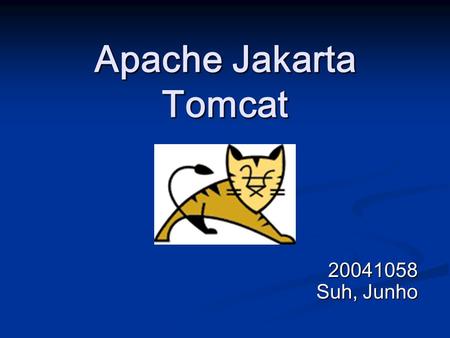 Apache Jakarta Tomcat 20041058 Suh, Junho. Road Map Tomcat Overview Tomcat Overview History History What is Tomcat? What is Tomcat? Servlet Container.