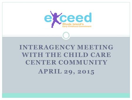 INTERAGENCY MEETING WITH THE CHILD CARE CENTER COMMUNITY APRIL 29, 2015.