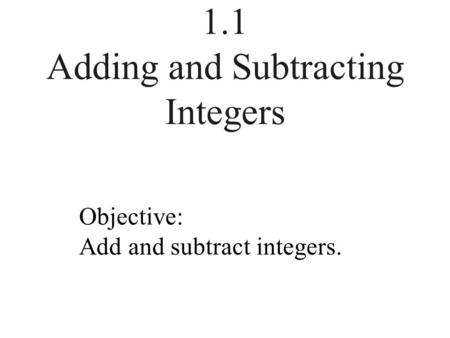 1.1 Adding and Subtracting Integers Objective: Add and subtract integers.
