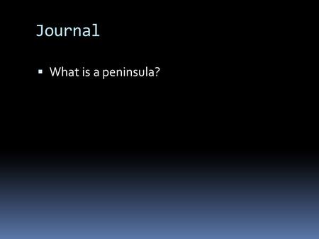 Journal  What is a peninsula?. Agenda  Reading  Notes.