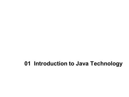 01 Introduction to Java Technology. 2 Contents History of Java What is Java? Java Platforms Java Virtual Machine (JVM) Java Development Kit (JDK) Benefits.