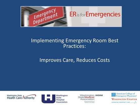 Implementing Emergency Room Best Practices: Improves Care, Reduces Costs 1.