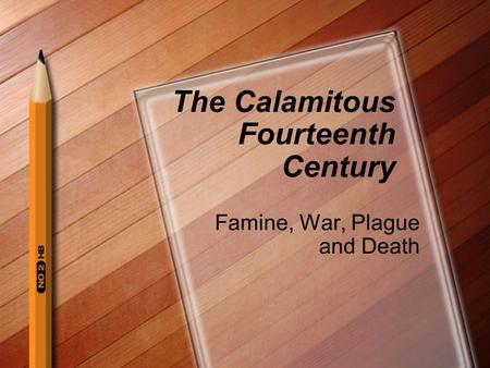 The Calamitous Fourteenth Century Famine, War, Plague and Death.