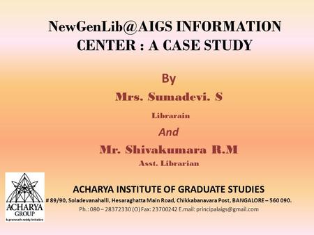 INFORMATION CENTER : A CASE STUDY By Mrs. Sumadevi. S Librarain And Mr. Shivakumara R.M Asst. Librarian ACHARYA INSTITUTE OF GRADUATE STUDIES.