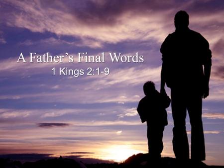 A Father’s Final Words 1 Kings 2:1-9. Famous Last Words “Pardon me, sir. I did not do it on purpose.” Said by: Queen Marie Antoinette after she accidentally.