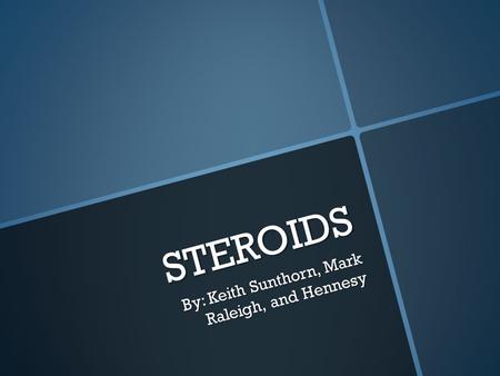 STEROIDS By: Keith Sunthorn, Mark Raleigh, and Hennesy.