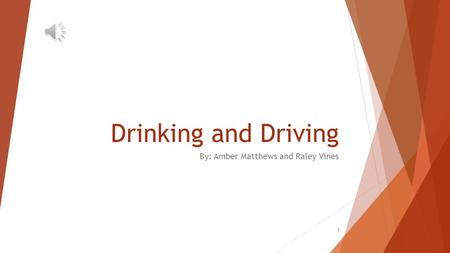 Drinking and Driving By: Amber Matthews and Raley Vines 1.