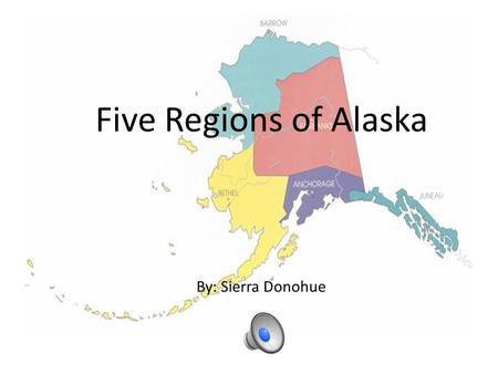 Five Regions of Alaska By: Sierra Donohue.