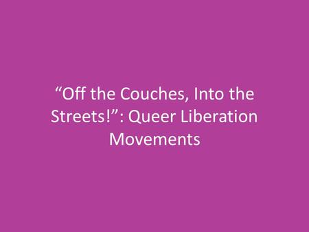 “Off the Couches, Into the Streets!”: Queer Liberation Movements