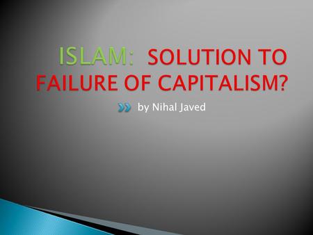 By Nihal Javed.  Why Capitalism Failed?  Root of Global Financial Crisis  ISLAM – A Comprehensive Solution  ISLAMIC MODEL OF ECONOMICS  Conclusion.