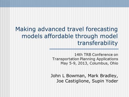 Making advanced travel forecasting models affordable through model transferability 14th TRB Conference on Transportation Planning Applications May 5-9,
