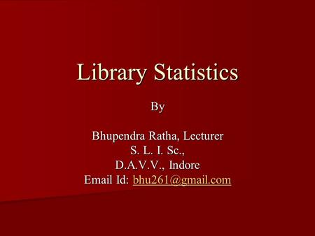 Library Statistics By Bhupendra Ratha, Lecturer S. L. I. Sc., D.A.V.V., Indore  Id: b b b b b hhhh uuuu 2222 6666 1111 gggg mmmm aaaa iiii llll....