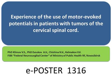 Experience of the use of motor-evoked potentials in patients with tumors of the cervical spinal cord. PhD Klimov V.S., PhD Evsukov A.V., Chishina N.V.,