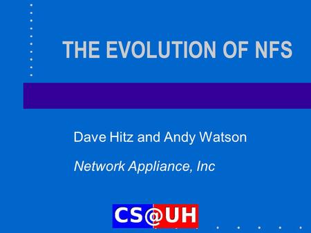 THE EVOLUTION OF NFS Dave Hitz and Andy Watson Network Appliance, Inc.