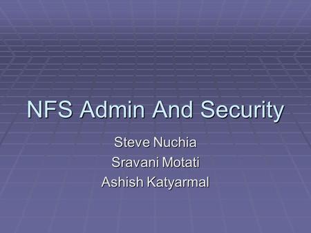 NFS Admin And Security Steve Nuchia Sravani Motati Ashish Katyarmal.