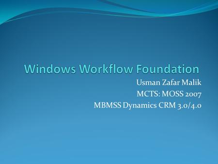 Usman Zafar Malik MCTS: MOSS 2007 MBMSS Dynamics CRM 3.0/4.0.