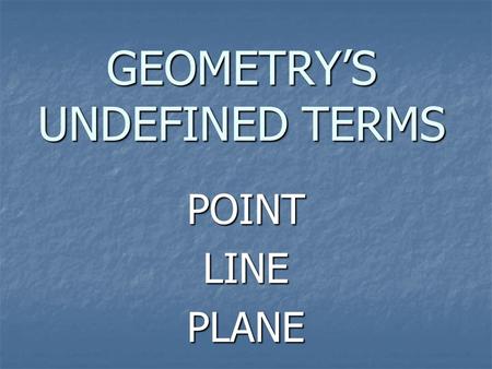 GEOMETRY’S UNDEFINED TERMS POINTLINEPLANE POINT A point is a location, or a place.