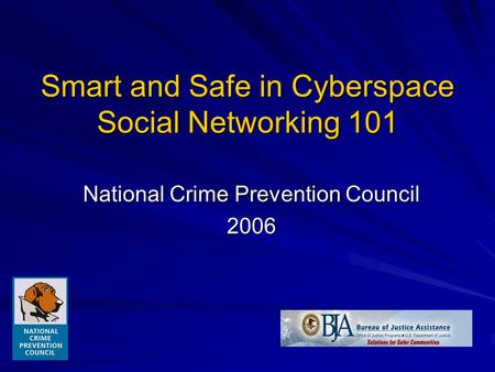 Smart and Safe in Cyberspace Social Networking 101 National Crime Prevention Council 2006.
