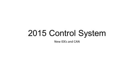 2015 Control System New IDEs and CAN. Programming Languages Labview, C++, Java Labview remains basically the same C++ and Java now use Eclipse IDE You’ll.