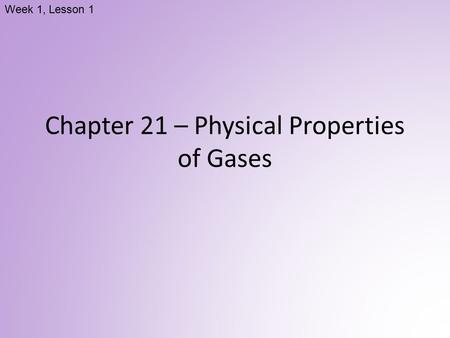 Chapter 21 – Physical Properties of Gases Week 1, Lesson 1.