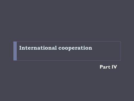 International cooperation Part IV. The UNFCCC and the Kyoto Protocol Session 7.
