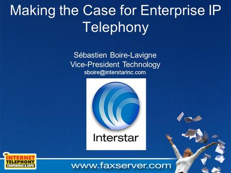 Making the Case for Enterprise IP Telephony Sébastien Boire-Lavigne Vice-President Technology