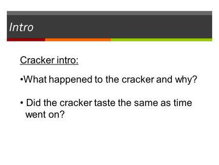 Intro Cracker intro: What happened to the cracker and why? Did the cracker taste the same as time went on?