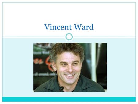 Vincent Ward. Biography Vincent Ward is 56years old and was born on the 16 th of February 1956. He was born in Greytown in the Wairarapa, New Zealand.