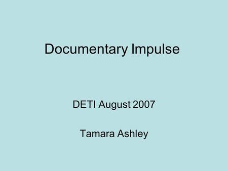 Documentary Impulse DETI August 2007 Tamara Ashley.