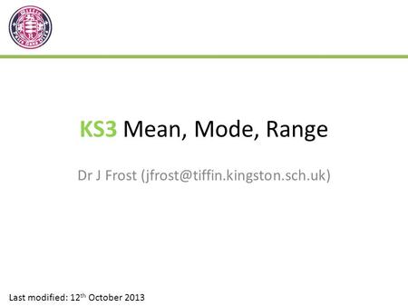 KS3 Mean, Mode, Range Dr J Frost Last modified: 12 th October 2013.