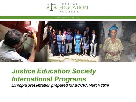 Justice Education Society International Programs Ethiopia presentation prepared for BCCIC, March 2010.