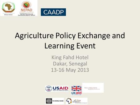Agriculture Policy Exchange and Learning Event King Fahd Hotel Dakar, Senegal 13-16 May 2013.