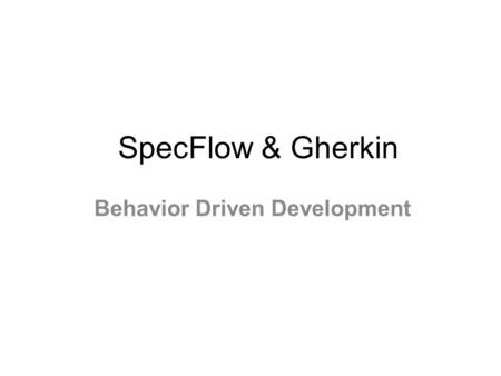 SpecFlow & Gherkin Behavior Driven Development. Definitions Behavior Driven Development SpecFlow Structure Gerkin Demo Agenda.