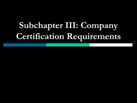 Subchapter III: Company Certification Requirements.