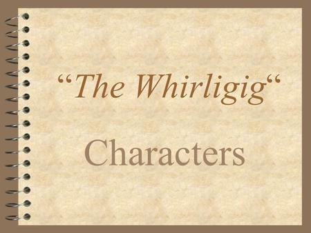 “The Whirligig“ Characters. Brent 4 Main character 4 Caused Lea’s death by car accident.