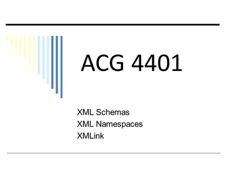 ACG 4401 XML Schemas XML Namespaces XMLink. + The XML Foundation Many participants – an extended family! XML Instance documents – carry data in context.