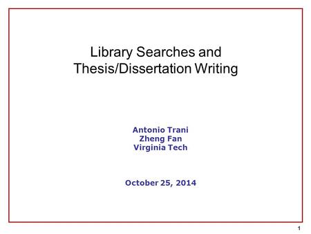 1 Antonio Trani Zheng Fan Virginia Tech October 25, 2014 Library Searches and Thesis/Dissertation Writing.