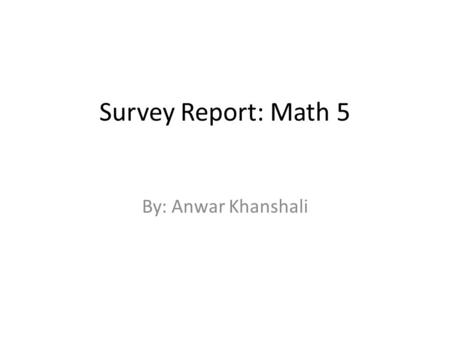 Survey Report: Math 5 By: Anwar Khanshali. Question 1: Any comments About ALEKS? I found that 4 out of 14 people gave negative comments 3 people form.
