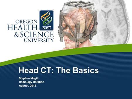 Head CT: The Basics Stephen Magill Radiology Rotation August, 2012.