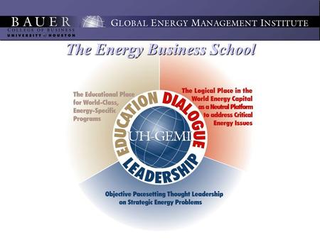 The Energy Business School. EVENTS Executive Roundtables allow UH-GEMI to engage policy makers and international industry leaders on the common strategic.