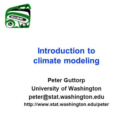 Introduction to climate modeling Peter Guttorp University of Washington