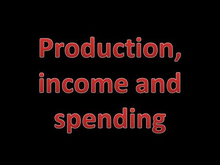 Economics is concerned with… produce What to produce produce How to produce it products Who gets the products Production → income (earned by FOP) → spending.