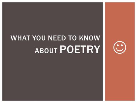 WHAT YOU NEED TO KNOW ABOUT POETRY.  You won’t:  Be asked to identify the title of any poems or recall facts about a poet’s life  Be asked information.