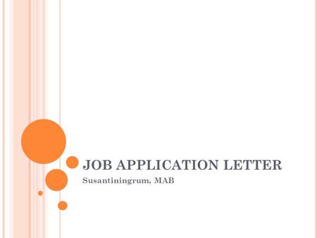 JOB APPLICATION LETTER Susantiningrum, MAB. KINDS OF JOB APPLICATION LETTER SOLICITED APPLICATION LETTER  based on job advertisement (want ads) and an.