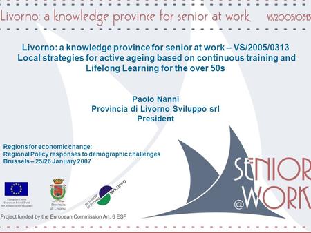 Livorno: a knowledge province for senior at work – VS/2005/0313 Local strategies for active ageing based on continuous training and Lifelong Learning for.