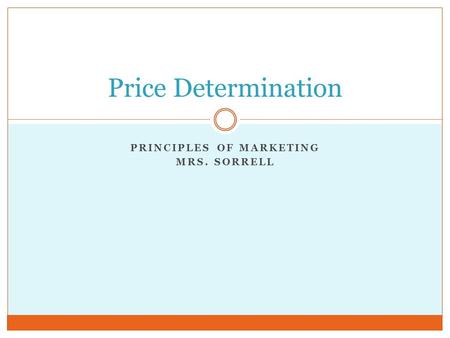 PRINCIPLES OF MARKETING MRS. SORRELL Price Determination.