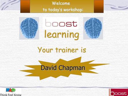 Your trainer is Welcome to today’s workshop: David Chapman learning.