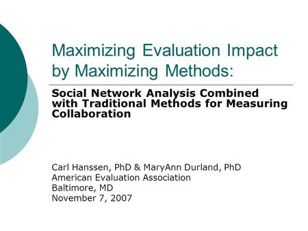 Maximizing Evaluation Impact by Maximizing Methods: Social Network Analysis Combined with Traditional Methods for Measuring Collaboration Carl Hanssen,